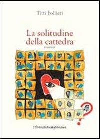 La solitudine della cattedra - Titti Follieri - Libro Zona 2013, Zona contemporanea | Libraccio.it
