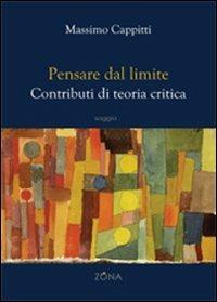 Pensare dal limite. Contributi di teoria critica - Massimo Cappitti - Libro Zona 2013 | Libraccio.it