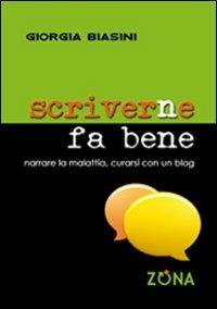 Scriverne fa bene. Narrare la malattia, curarsi con un blog - Giorgia Biasini - Libro Zona 2013, Storie vere | Libraccio.it