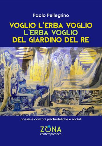 Voglio l'erba voglio l'erba voglio del giardino del re - Paolo Pellegrino - Libro Zona 2026, Contemporanea | Libraccio.it