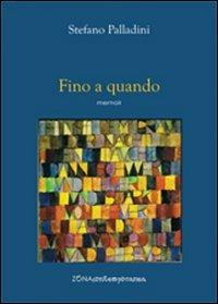 Fino a quando - Stefano Palladini - Libro Zona 2013, Zona contemporanea | Libraccio.it