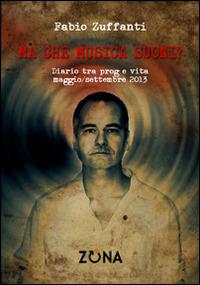 Ma che musica suoni? Diario tra prog e vita. Maggio/settembre 2013 - Fabio Zuffanti - Libro Zona 2014 | Libraccio.it
