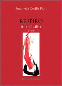 Respiro. Intimi haiku - Antonella C. Fiori - Libro Zona 2014, Zona contemporanea | Libraccio.it