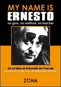 My name is Ernesto, no guru, no method, no teacher - Antonella De Pascale - Libro Zona 2014 | Libraccio.it