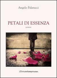Petali di essenza - Angelo Palatucci - Libro Zona 2014, Zona contemporanea | Libraccio.it