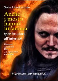 Anche i mostri hanno un'anima (per bruciare all'inferno) - Savio L. Ciufo - Libro Zona 2014, Zona contemporanea | Libraccio.it