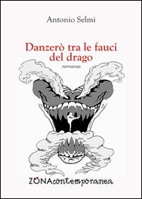 Danzerò tra le fauci del drago - Antonio Selmi - Libro Zona 2015, Zona contemporanea | Libraccio.it