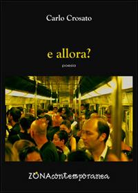 E allora? - Carlo Crosato - Libro Zona 2014, Zona contemporanea | Libraccio.it