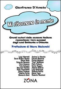 Mi ritornano in mente. Grandi autori della canzone italiana raccontano i loro successi degli anni Settanta e Ottanta - Gianfranco D'Amato - Libro Zona 2015 | Libraccio.it