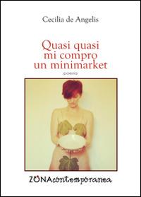 Quasi quasi mi compro un minimarket - Cecilia De Angelis - Libro Zona 2015, Zona contemporanea | Libraccio.it