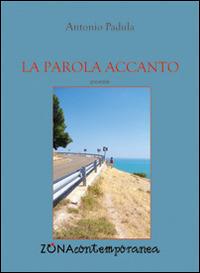 La parola accanto - Antonio Padula - Libro Zona 2015, Zona contemporanea | Libraccio.it