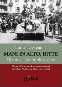 Mani in alto, bitte. Memorie di Ico, partigiano, ebreo - Enrico Loewenthal - Libro Zona 2015 | Libraccio.it