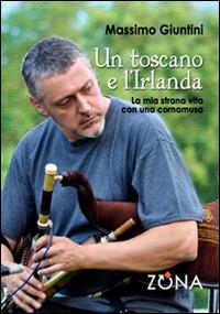 Un toscano e l'Irlanda. La mia strana vita con una cornamusa - Massimo Giuntini - Libro Zona 2015 | Libraccio.it