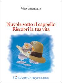 Nuvole sotto il cappello. Riscopri la tua vita - Vito Saragaglia - Libro Zona 2015, Zona contemporanea | Libraccio.it