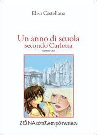 Un anno di scuola secondo Carlotta - Elisa Castellana - Libro Zona 2015, Zona contemporanea | Libraccio.it