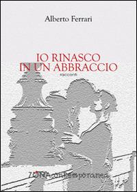 Io rinasco in un abbraccio - Alberto Ferrari - Libro Zona 2015, Zona contemporanea | Libraccio.it