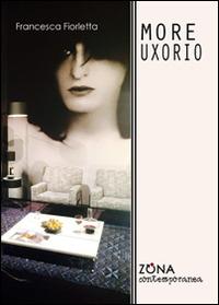 More uxorio - Francesca Fiorletta - Libro Zona 2015, Zona contemporanea | Libraccio.it