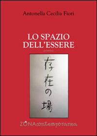 Lo spazio dell'essere - Antonella C. Fiori - Libro Zona 2015, Zona contemporanea | Libraccio.it