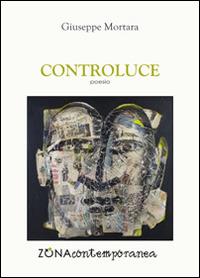 Controluce - Giuseppe Mortara - Libro Zona 2016, Zona contemporanea | Libraccio.it