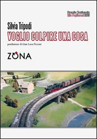 Voglio colpire una cosa. Premio Pagliariani 2015 - Silvia Tripodi - Libro Zona 2016 | Libraccio.it