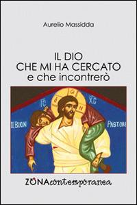 Il Dio che mi ha cercato e che incontrerò - Aurelio Massidda - Libro Zona 2016, Zona contemporanea | Libraccio.it