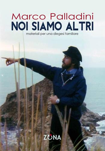 Noi siamo altri. Materiali per una diegesi familiare - Marco Palladini - Libro Zona 2025 | Libraccio.it