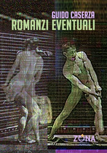 Romanzi eventuali - Guido Caserza - Libro Zona 2025 | Libraccio.it