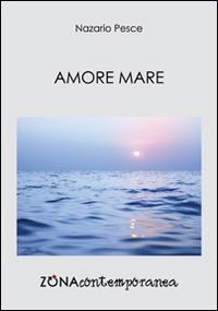 Amore mare - Nazario Pesce - Libro Zona 2016, Zona contemporanea | Libraccio.it