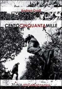 Centocinquantamille - Andrea Guidi - Libro Zona 2016, Zona contemporanea | Libraccio.it