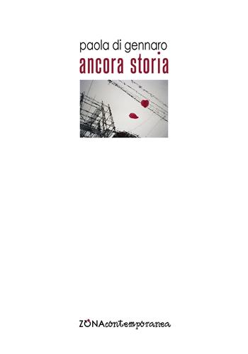 Ancora storia - Paola Di Gennaro - Libro Zona 2017, Zona contemporanea | Libraccio.it