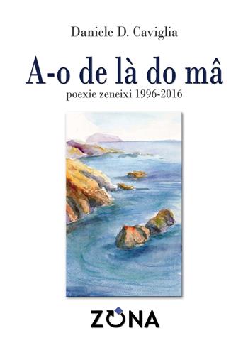 A-o de là do ma poexie zeneixi 1996-2016 - Daniele Caviglia - Libro Zona 2017, E restan forme | Libraccio.it