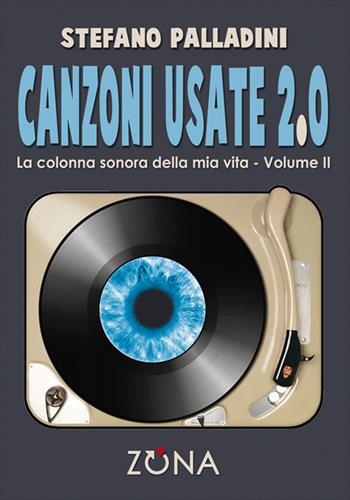 Canzoni usate 2.0. La colonna sonora della mia vita. Vol. 2 - Stefano Palladini - Libro Zona 2017 | Libraccio.it