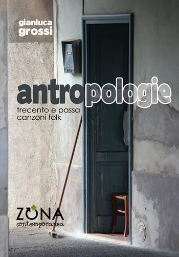 Antropologie. Trecento e passa canzoni folk - Gianluca Grossi - Libro Zona 2017, Zona contemporanea | Libraccio.it