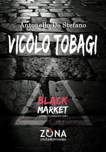 Vicolo Tobagi. Black Market - Antonello De Stefano - Libro Zona 2018, Zona contemporanea | Libraccio.it