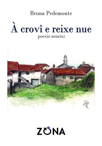 À crovi e reixe nue. Poexie zeneixi - Bruna Pedemonte - Libro Zona 2017, E restan forme | Libraccio.it