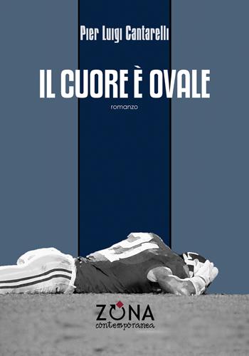 Il cuore è ovale - Pier Luigi Cantarelli - Libro Zona 2017, Zona contemporanea | Libraccio.it