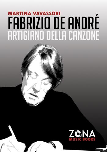 Fabrizio De André artigiano della canzone - Martina Vavassori - Libro Zona 2018, Zona music books | Libraccio.it