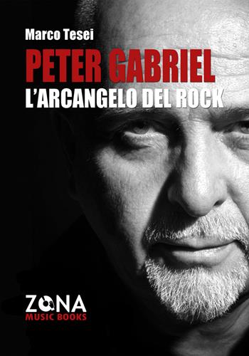 Peter Gabriel. L'arcangelo del rock - Marco Tesei - Libro Zona 2025, Zona music books | Libraccio.it