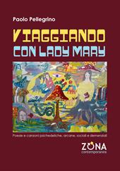 Viaggiando con Lady Mary. Poesie e canzoni psichedeliche, arcane, sociali e demenziali