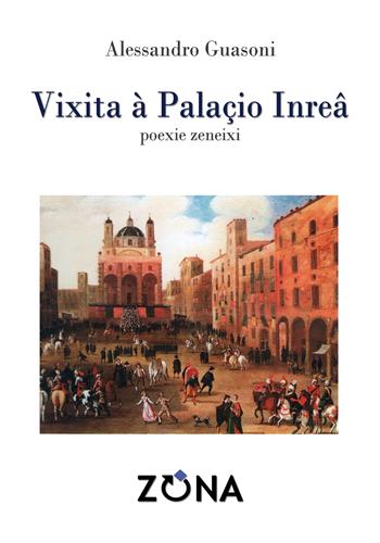 Vìxita à Palaçio Inreâ. Poexie zeneixi - Alessandro Guasoni - Libro Zona 2018, E restan forme | Libraccio.it