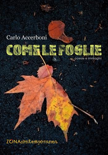 Come le foglie - Carlo Accerboni - Libro Zona 2018, Zona contemporanea | Libraccio.it
