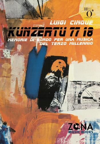 Kunzertu 77 18. Memorie di bordo per una musica del terzo millennio - Luigi Cinque - Libro Zona 2018, Zona music books | Libraccio.it