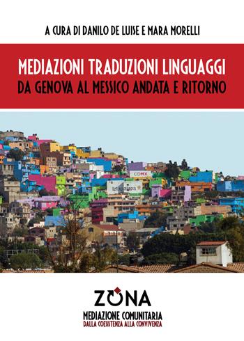 Mediazioni traduzioni linguaggi. Da Genova al Messico andata e ritorno - Danilo De Luise, Mara Morelli - Libro Zona 2018, Mediazione comunitaria | Libraccio.it
