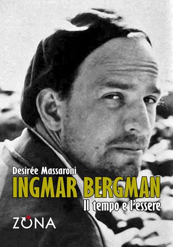 Ingmar Bergman. Il tempo e l'essere - Desirée Massaroni - Libro Zona 2019 | Libraccio.it
