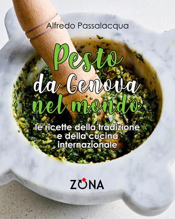 Pesto, da Genova nel mondo. Le ricette della tradizione e della cucina internazionale - Alfredo Passalacqua - Libro Zona 2024 | Libraccio.it