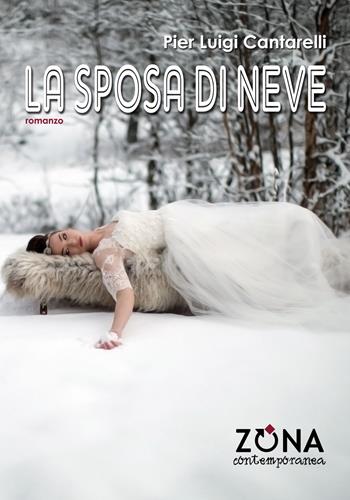 La sposa di neve - Pier Luigi Cantarelli - Libro Zona 2019, Zona contemporanea | Libraccio.it