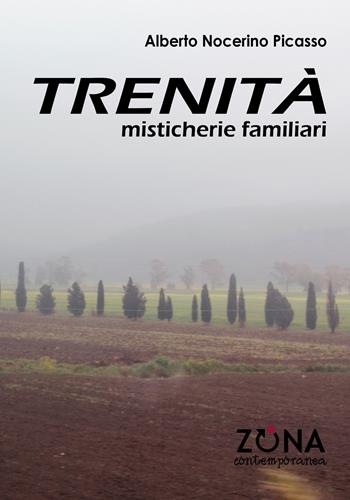 Trenità. Misticherie familiari - Alberto Nocerino Picasso - Libro Zona 2019, Zona contemporanea | Libraccio.it
