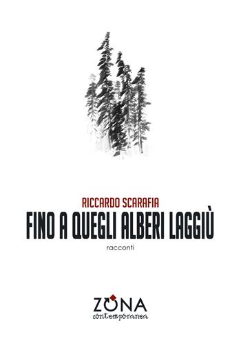 Fino a quegli alberi laggiù - Riccardo Scarafia - Libro Zona 2019, Zona contemporanea | Libraccio.it