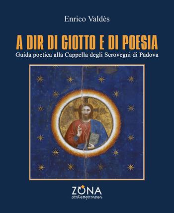 A dir di Giotto e di poesia. Guida poetica alla Cappella degli Scrovegni di Padova - Enrico Valdès - Libro Zona 2019, Zona contemporanea | Libraccio.it
