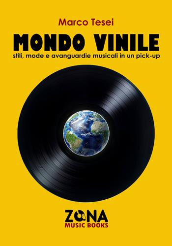 Mondo vinile. Stili, mode e avanguardie musicali in un pick-up - Marco Tesei - Libro Zona 2019, Zona music books | Libraccio.it
